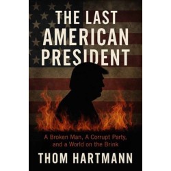 The Last American President: A Broken Man, a Corrupt Party, and a World on the Brink