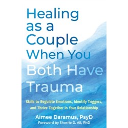Healing as a Couple When You Both Have Trauma: Skills to Regulate Emotions, Identify Triggers, and Thrive Together in Your Relationship