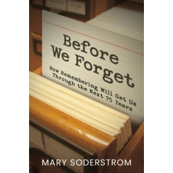 Before We Forget: How Remembering Will Get Us Through the Next 75 Years