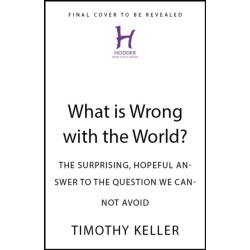 What is Wrong with the World?: The Surprising, Hopeful Answer to the Question We Cannot Avoid