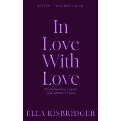 In Love with Love: The Persistence and Joy of Romantic Fiction