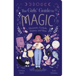 The Girls' Guide to Magic: Elements, Crystals, Potions, and More