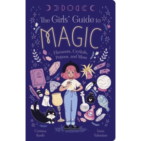 The Girls' Guide to Magic: Elements, Crystals, Potions, and More