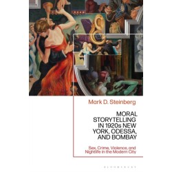 Moral Storytelling in 1920s New York, Odessa, and Bombay: Sex, Crime, Violence, and Nightlife in the Modern City