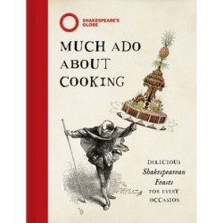 Much Ado About Cooking: Delicious Shakespearean Feasts for Every Occasion
