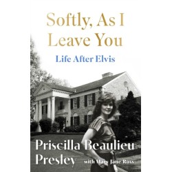 Softly, As I Leave You: Life After Elvis: The long-awaited memoir about life behind the walls of Graceland from Priscilla, wife of a legend