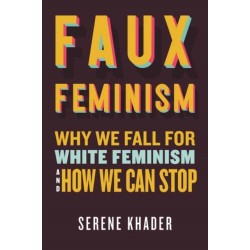 Faux Feminism: Why We Fall for White Feminism and How We Can Stop