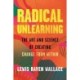 Radical Unlearning: The Art and Science of Creating Change from Within