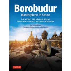 Borobudur: Masterpiece in Stone: The History and Meaning Behind the World's Largest Buddhist Monument (Revised Third Edition)