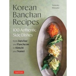 Korean Banchan Recipes: 100 Authentic Side Dishes from Japchae and Jeon to Kimchi and Namul