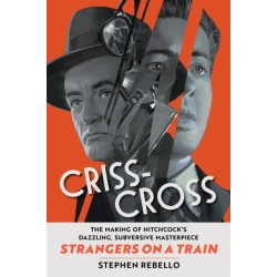Criss-Cross: The Making of Strangers on a Train, Hitchcock's Dazzling, Subversive Masterpiece