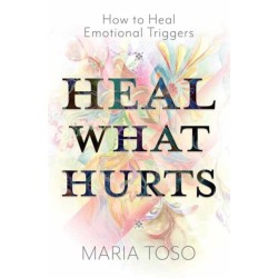 Heal What Hurts: How to Heal Emotional Triggers
