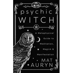 Psychic Witch: A Metaphysical Guide to Meditation, Magick & Manifestation