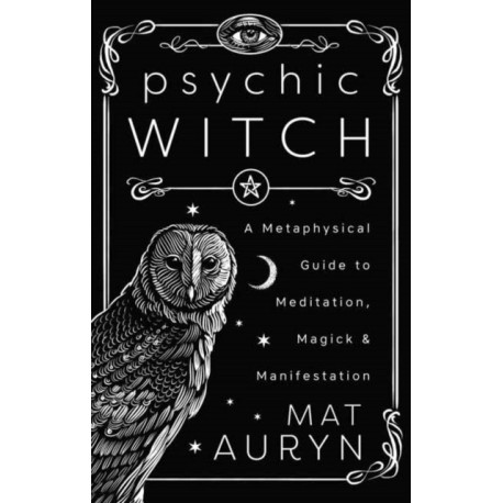 Psychic Witch: A Metaphysical Guide to Meditation, Magick & Manifestation