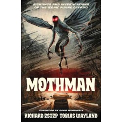 Mothman: Sightings and Investigations of the Iconic Flying Cryptid