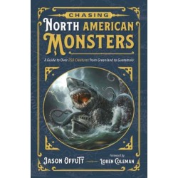 Chasing North American Monsters: A Guide to Over 250 Creatures from Greenland to Guatemala
