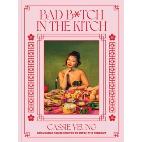Bad B*tch in the Kitch: Craveable Asian Recipes to Ditch the Takeout: A Cookbook