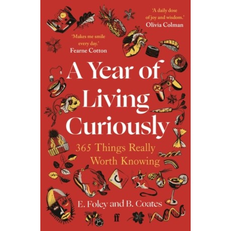 A Year of Living Curiously: 365 Things Really Worth Knowing – 'A daily dose of joy and wisdom.' Olivia Colman