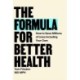The Formula for Better Health: How to Save Millions of Lives--Including Your Own