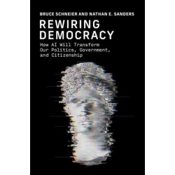 Rewiring Democracy: How AI Will Transform Our Politics, Government, and Citizenship