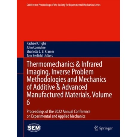 Thermomechanics & Infrared Imaging, Inverse Problem Methodologies and Mechanics of Additive & Advanced Manufactured Materials, Volume 6: Proceedings of the 2022 Annual Conference on Experimental and Applied Mechanics