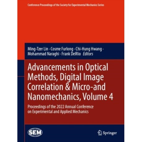 Advancements in Optical Methods, Digital Image Correlation & Micro-and Nanomechanics, Volume 4: Proceedings of the 2022 Annual Conference on Experimental and Applied Mechanics
