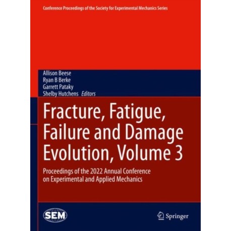 Fracture, Fatigue, Failure and Damage Evolution, Volume 3: Proceedings of the 2022 Annual Conference on Experimental and Applied Mechanics