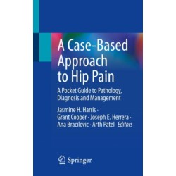 A Case-Based Approach to Hip Pain: A Pocket Guide to Pathology, Diagnosis and Management