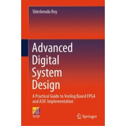 Advanced Digital System Design: A Practical Guide to Verilog Based FPGA and ASIC Implementation