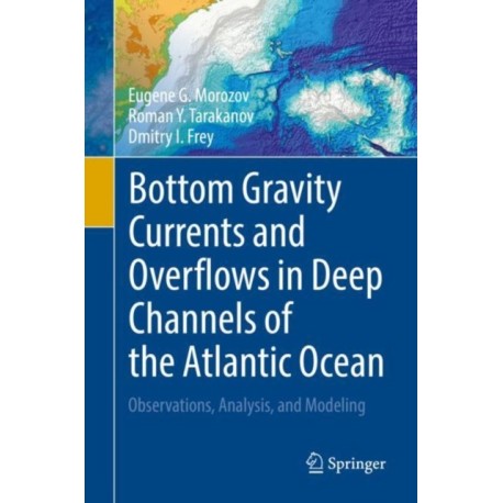 Bottom Gravity Currents and Overflows in Deep Channels of the Atlantic Ocean: Observations, Analysis, and Modeling