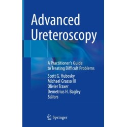 Advanced Ureteroscopy: A Practitioner's Guide to Treating Difficult Problems