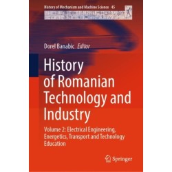 History of Romanian Technology and Industry: Volume 2: Electrical Engineering, Energetics, Transport and Technology Education