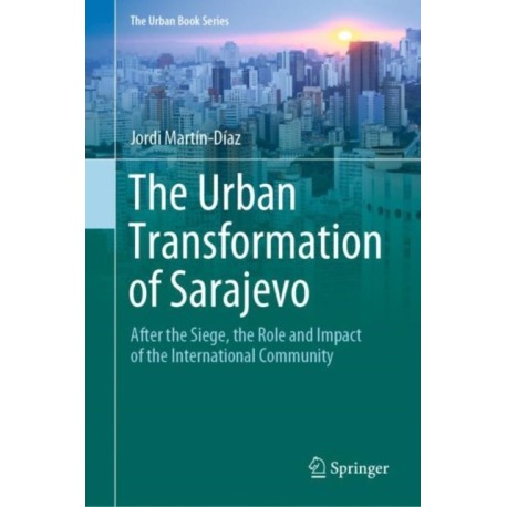The Urban Transformation of Sarajevo: After the Siege, the Role and Impact of the International Community