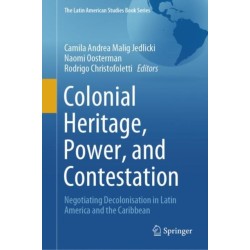 Colonial Heritage, Power, and Contestation: Negotiating Decolonisation in Latin America and the Caribbean