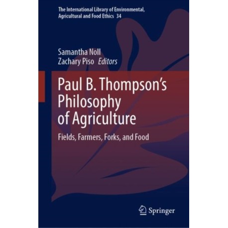 Paul B. Thompson's Philosophy of Agriculture: Fields, Farmers, Forks, and Food