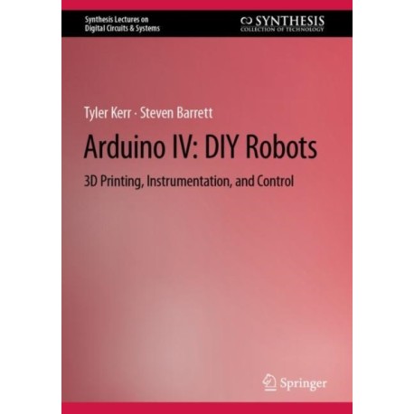 Arduino IV: DIY Robots: 3D Printing, Instrumentation, and Control