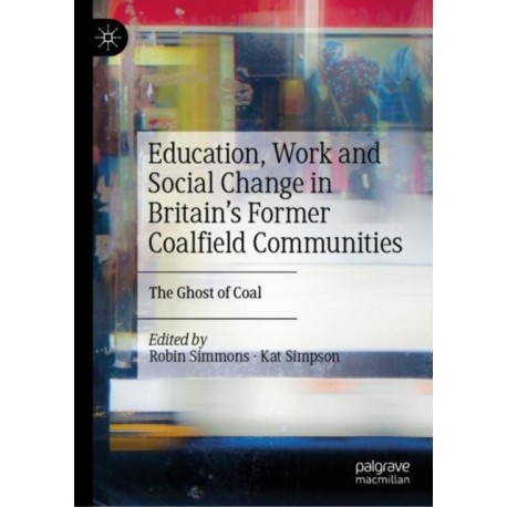 Education, Work and Social Change in Britain’s Former Coalfield Communities: The Ghost of Coal