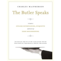 The Butler Speaks: A Return to Proper Etiquette, Stylish Entertaining, and the Art of Good Housekeeping