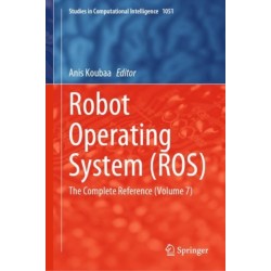 Robot Operating System (ROS): The Complete Reference (Volume 7)