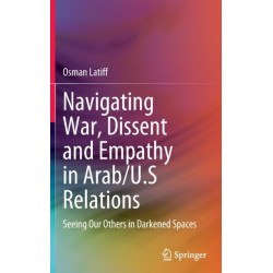 Navigating War, Dissent and Empathy in Arab/U.S Relations: Seeing Our Others in Darkened Spaces
