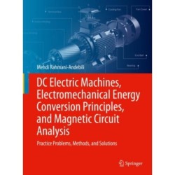DC Electric Machines, Electromechanical Energy Conversion Principles, and Magnetic Circuit Analysis: Practice Problems, Methods, and Solutions