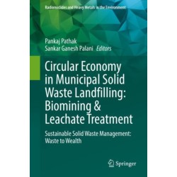 Circular Economy in Municipal Solid Waste Landfilling: Biomining & Leachate Treatment: Sustainable Solid Waste Management: Waste to Wealth