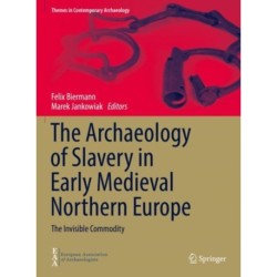 The Archaeology of Slavery in Early Medieval Northern Europe: The Invisible Commodity