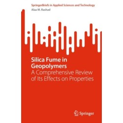 Silica Fume in Geopolymers: A Comprehensive Review of Its Effects on Properties