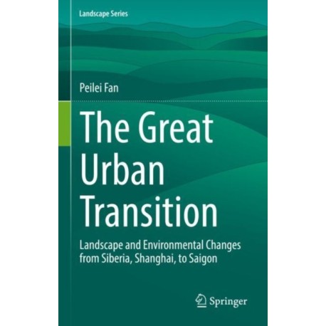 The Great Urban Transition: Landscape and Environmental Changes from Siberia, Shanghai, to Saigon