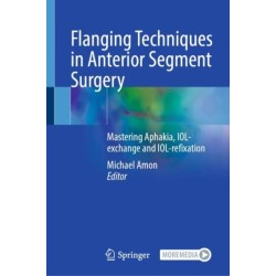 Flanging Techniques in Anterior Segment Surgery: Mastering Aphakia, IOL-exchange and IOL-refixation