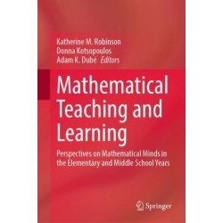 Mathematical Teaching and Learning: Perspectives on Mathematical Minds in the Elementary and Middle School Years