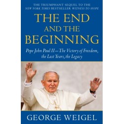 The End and the Beginning: Pope John Paul II--The Victory of Freedom, the Last Years, the Legacy