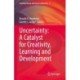 Uncertainty: A Catalyst for Creativity, Learning and Development