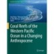 Coral Reefs of the Western Pacific Ocean in a Changing Anthropocene
